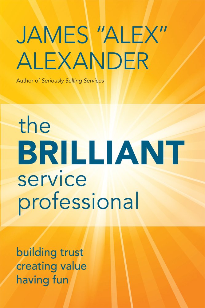The Brilliant Service Professional : Building Trust, Creating Value, Having Fun book