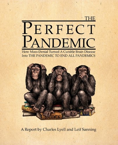 The Perfect Pandemic: How Mass-Denial Turned a Curable Brain Disease Into the Pandemic to End All Pandemics Medicine