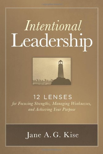 Intentional Leadership: 12 Lenses for Focusing Strengths, Managing Weaknesses, and Achieving Your Purpose book