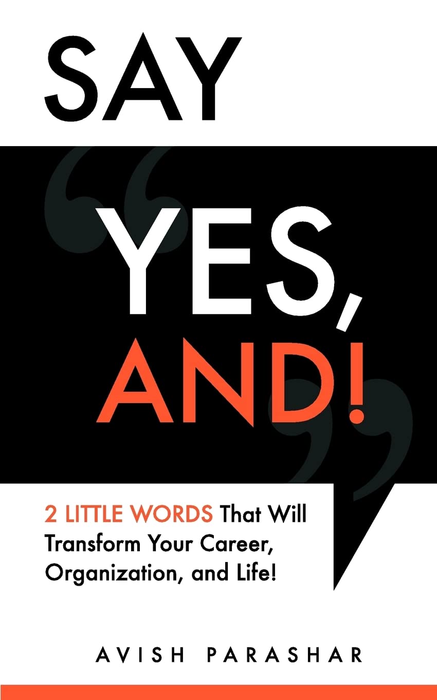 Say "Yes, And!": 2 Little Words That Will Transform Your Career, Organization, and Life! Lifestyle