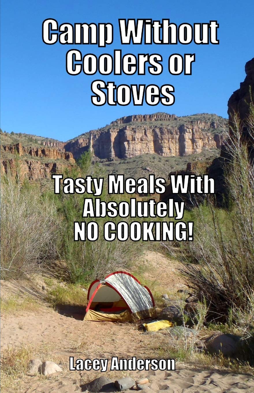 Camp Without Coolers or Stoves: Tasty Meals with Absolutely No Cooking! Cooking & Enjoying