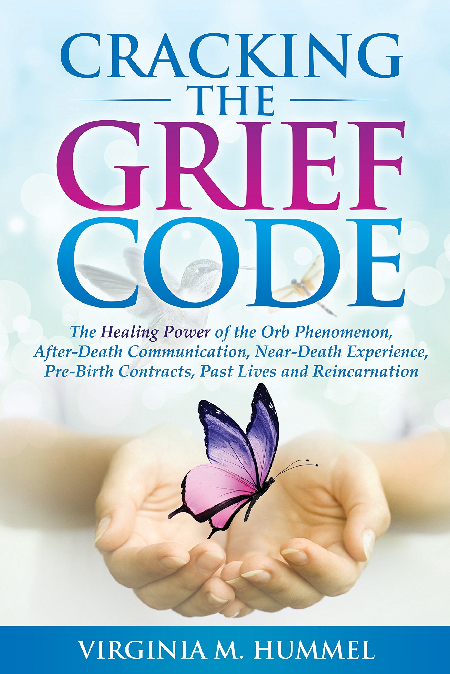 Cracking the Grief Code: The Healing Power of the Orb Phenomenon, After-Death Communication, Near-Death Experience, Pre-Birth Contracts, Past Lives and Reincarnation Religion & Esotericism