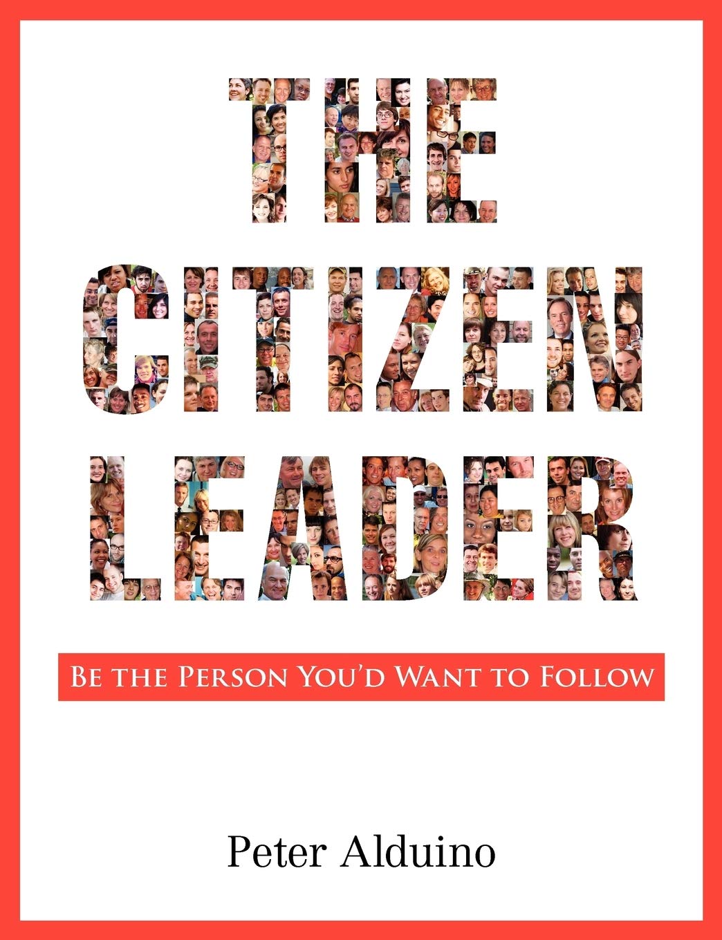 The Citizen Leader: Be the Person You'd Want to Follow book