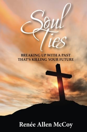 Soul Ties: Breaking Up With a Past That's Killing Your Future Religion & Esotericism