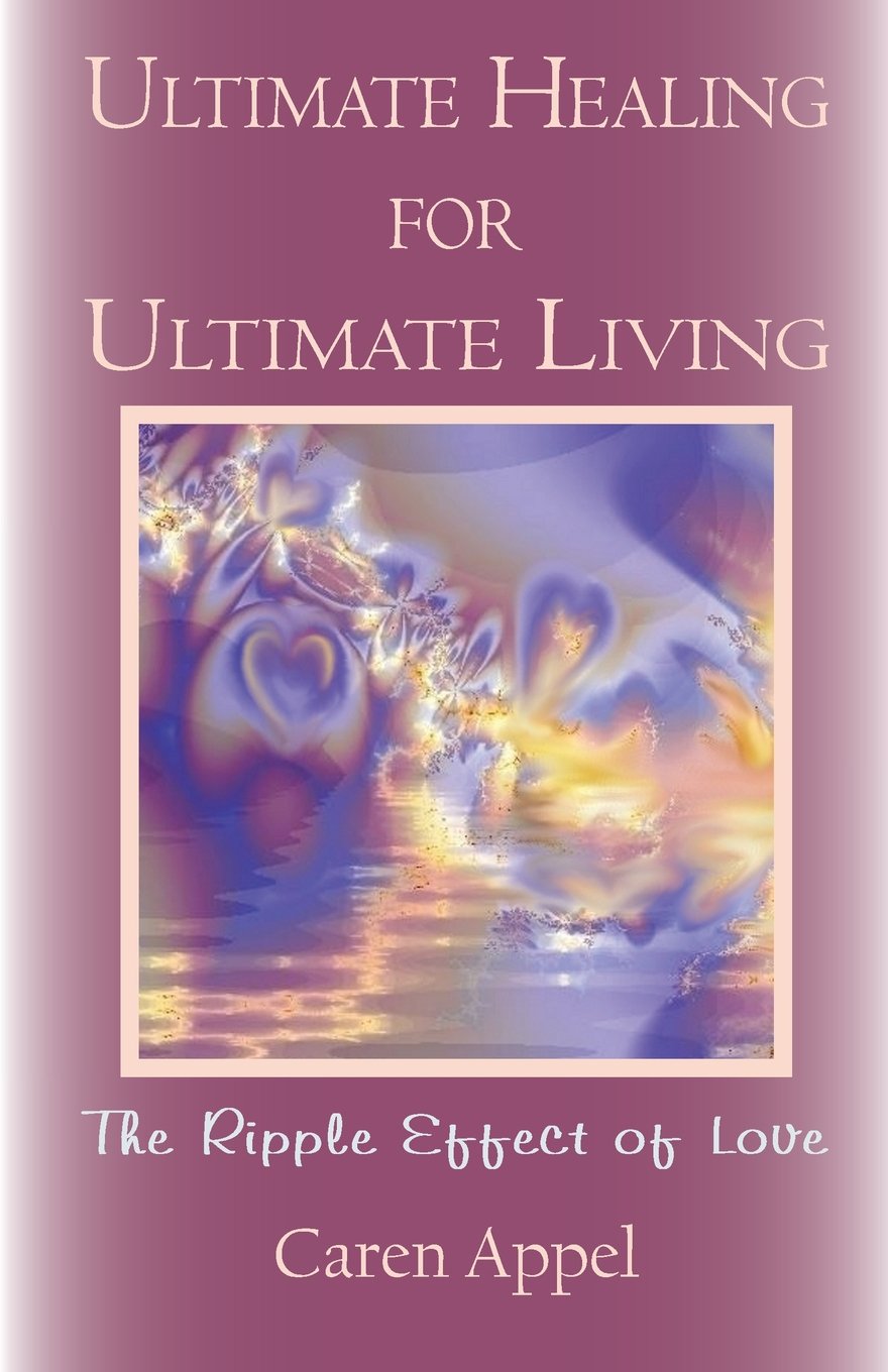 Ultimate Healing for Ultimate Living: The Ripple Effect of Love Business, Finance & Career