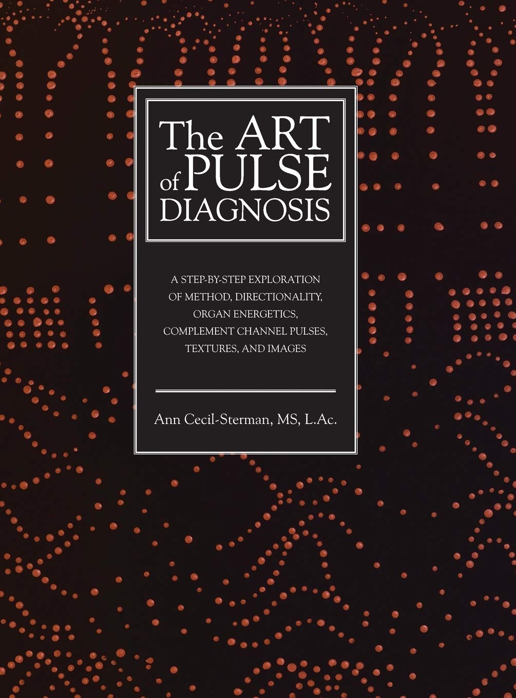 The Art of Pulse Diagnosis: A Step-by-Step Exploration of Method, Directionality, Organ Energetics, Complement Channel Pulses, Textures, and Images book