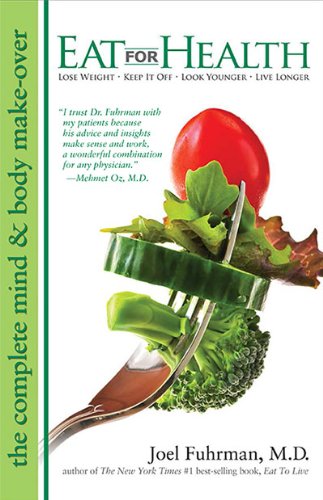Eat For Health: Lose Weight, Keep It Off, Look Younger, Live Longer Health, Nutrition & Fitness