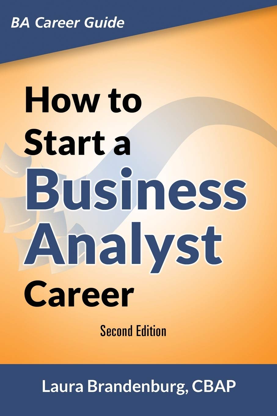 How to Start a Business Analyst Career: The handbook to apply business analysis techniques, select requirements training, and explore job roles leadin Business, Finance & Career