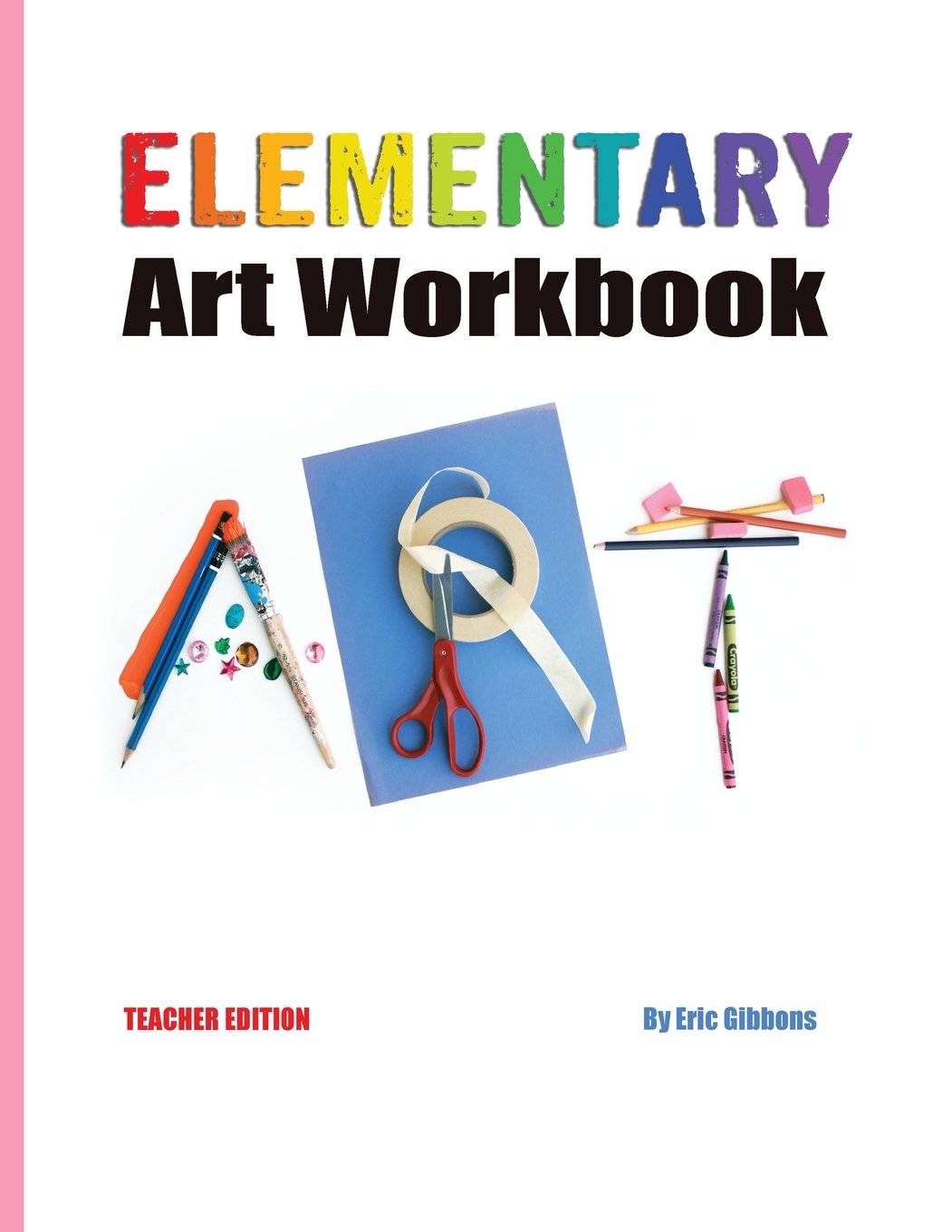 Elementary Art Workbook - Teacher Edition: A Classroom Companion for Painting, Drawing, and Sculpture Education & Training