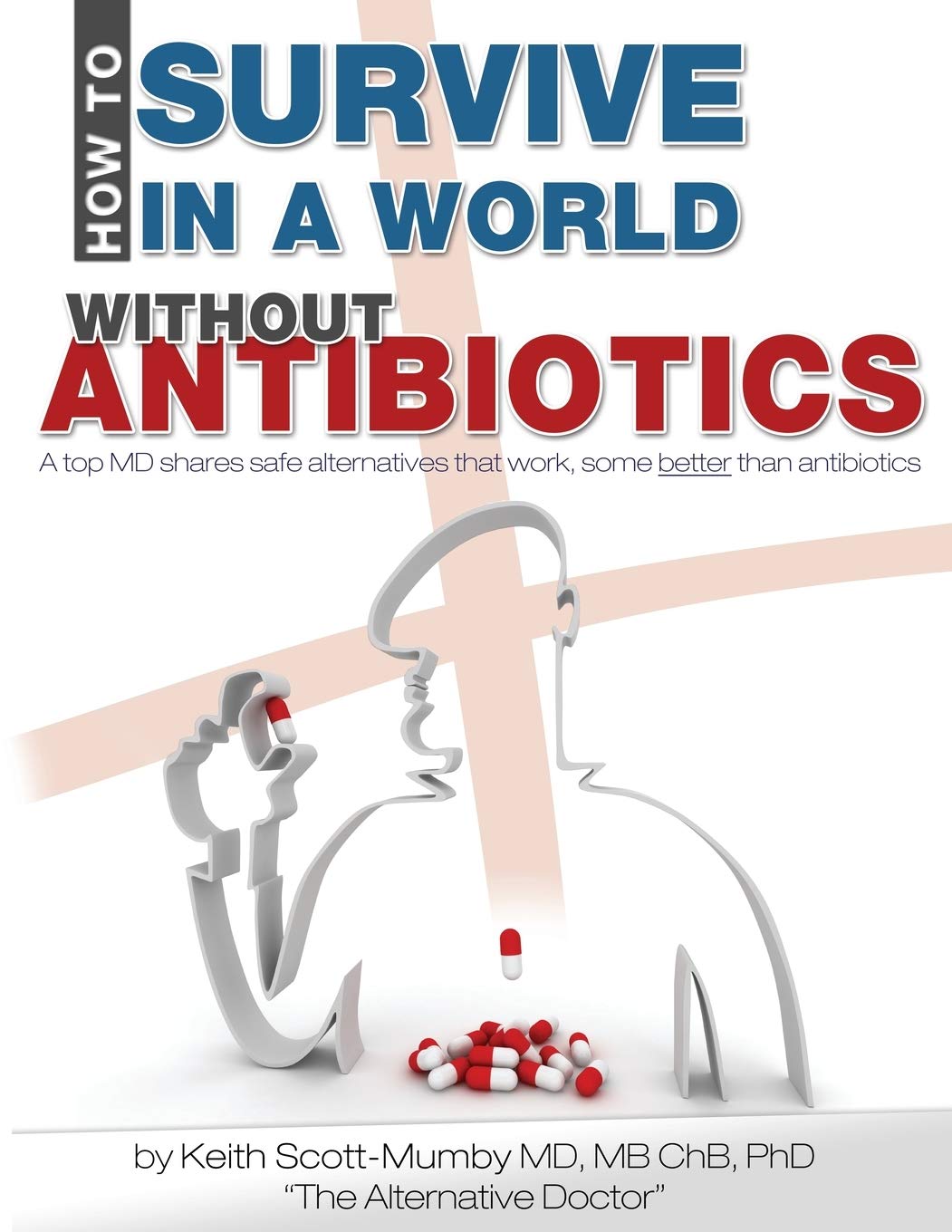 How To Survive In A World Without Antibiotics: A top MD shares safe alternatives that work, some better than antibiotics book