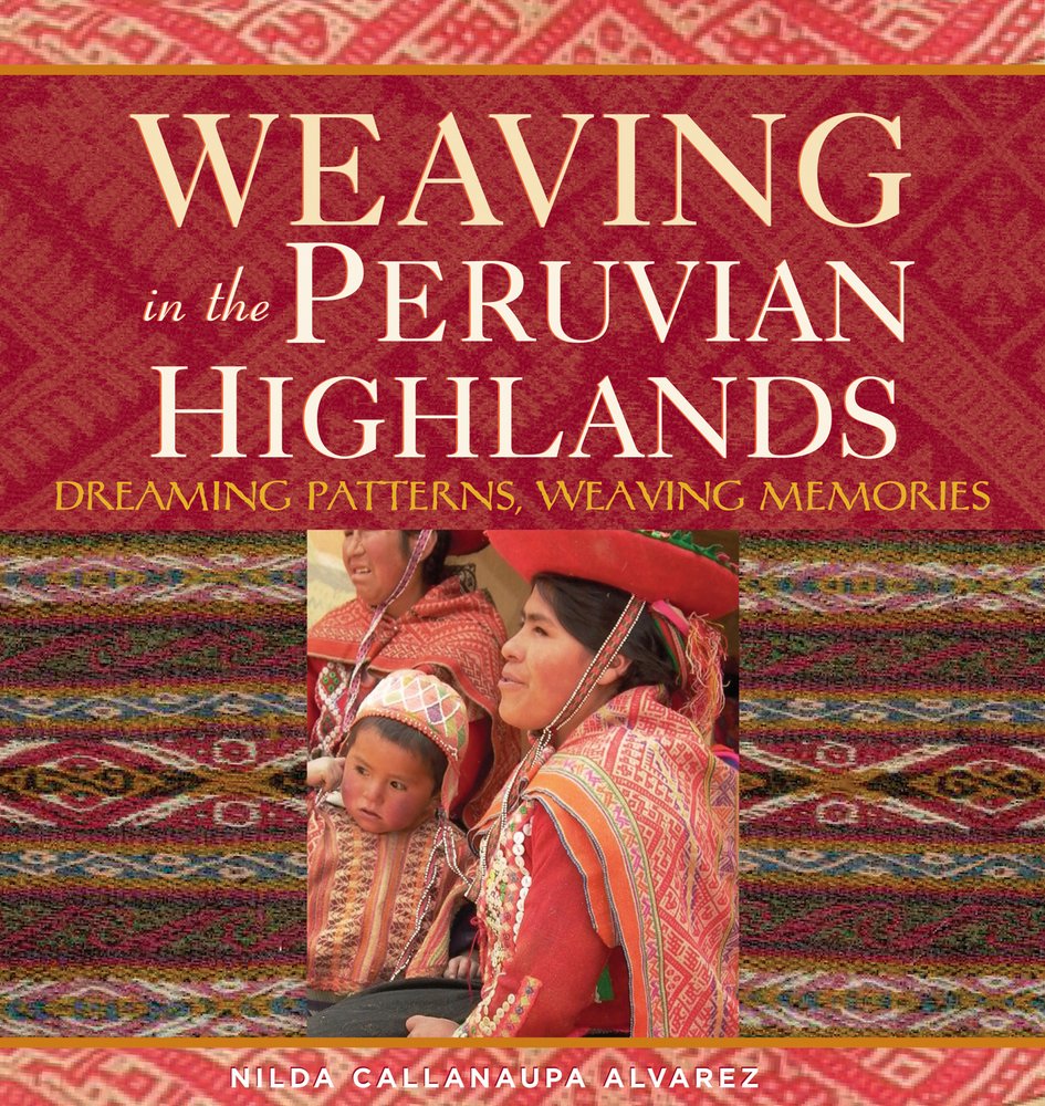 Weaving in the Peruvian Highlands: Dreaming Patterns, Weaving Memories Film, Art & Culture