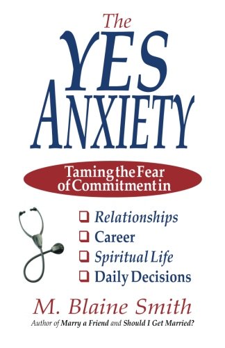 The Yes Anxiety: Taming the Fear of Commitment in Relationships, Career, Spiritual Life and Daily Decisions book