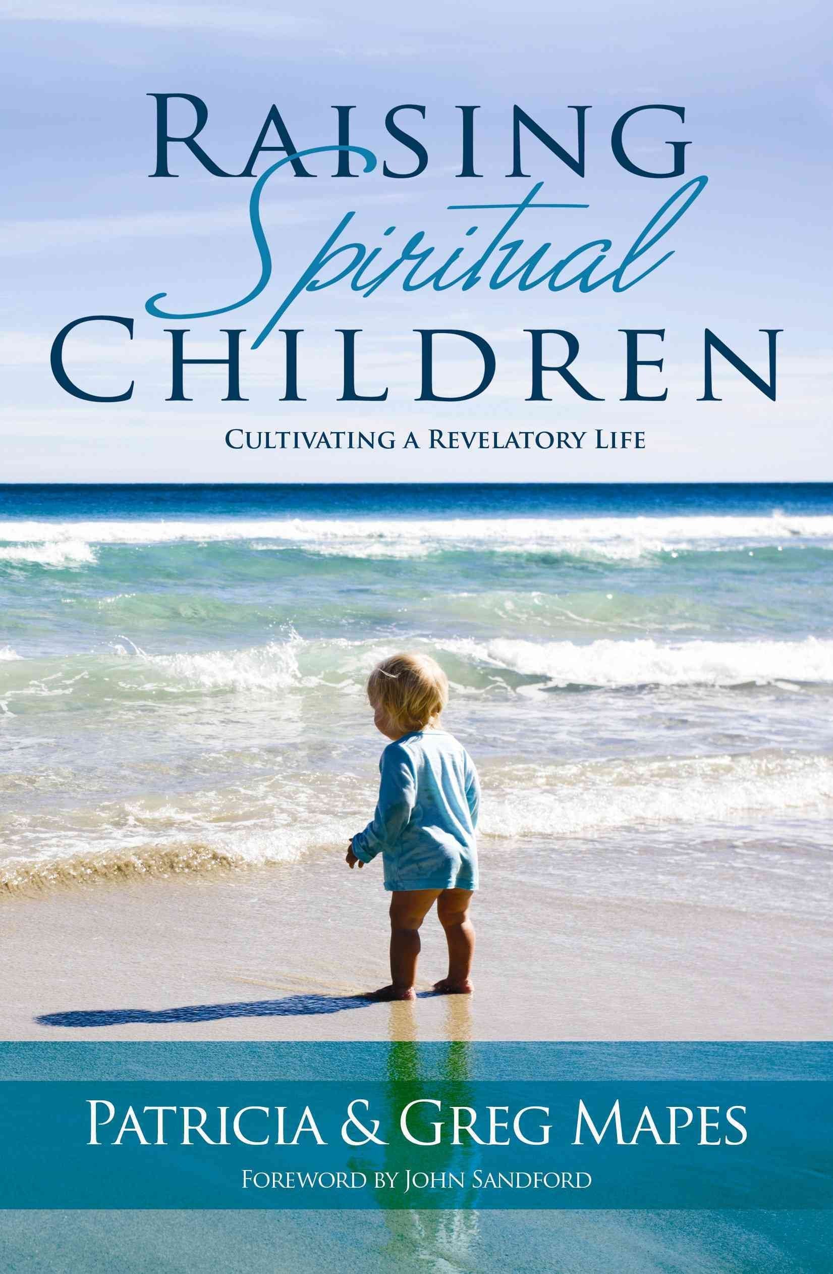 Raising Spiritual Children: Cultivating a Revelatory Life Parents & Children