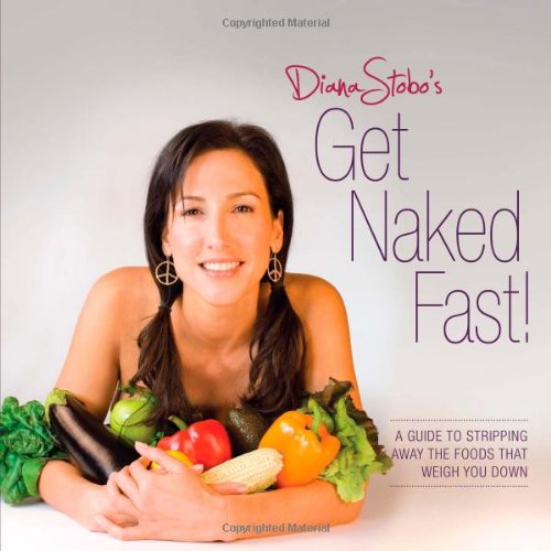Diana Stobo's Get Naked Fast!: A Guide to Stripping Away the Foods That Weigh You Down Health, Nutrition & Fitness