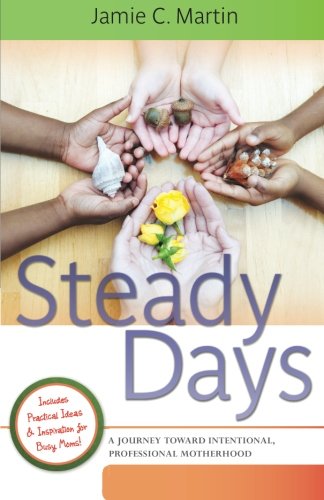 Steady Days: A Journey Toward Intentional, Professional Motherhood Parents & Children