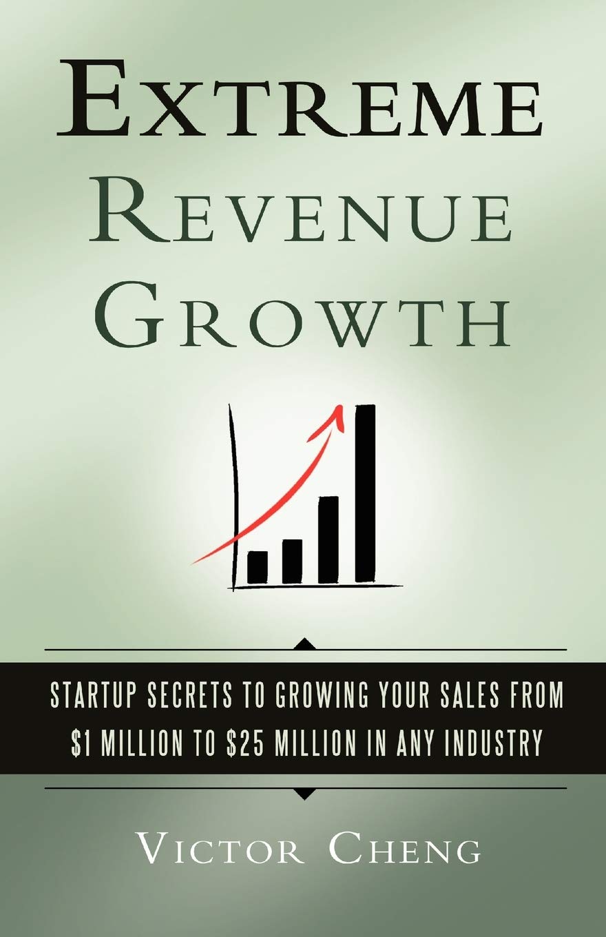 Extreme Revenue Growth: Startup Secrets to Growing Your Sales from $1 Million to $25 Million in Any Industry Business, Finance & Career