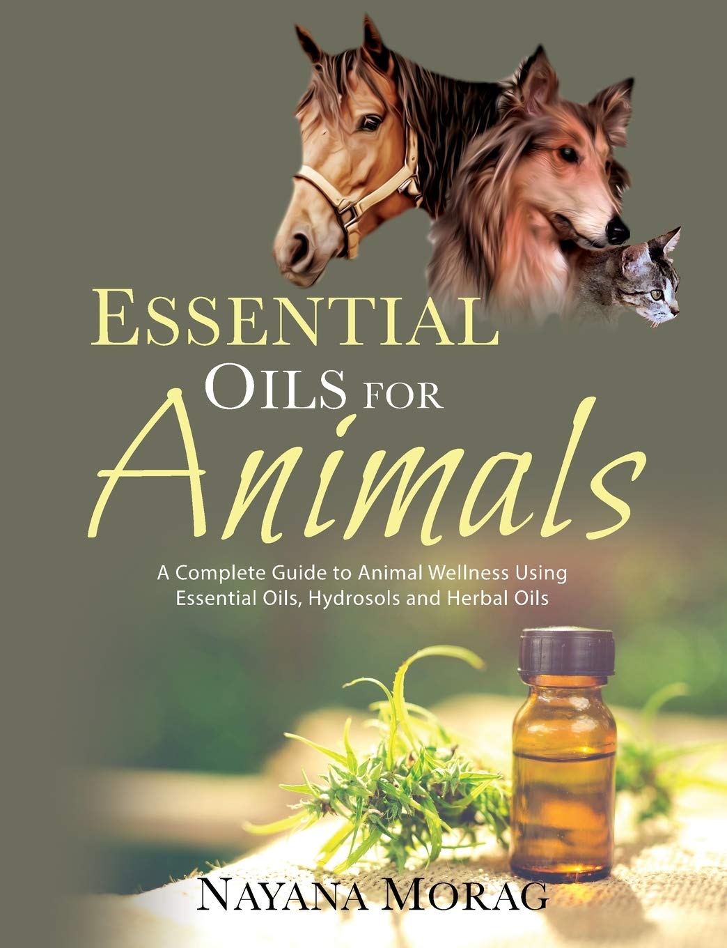 Essential Oils for Animals: A Complete Guide to Animal Wellness Using Essential Oils, Hydrosols, and Herbal Oils book