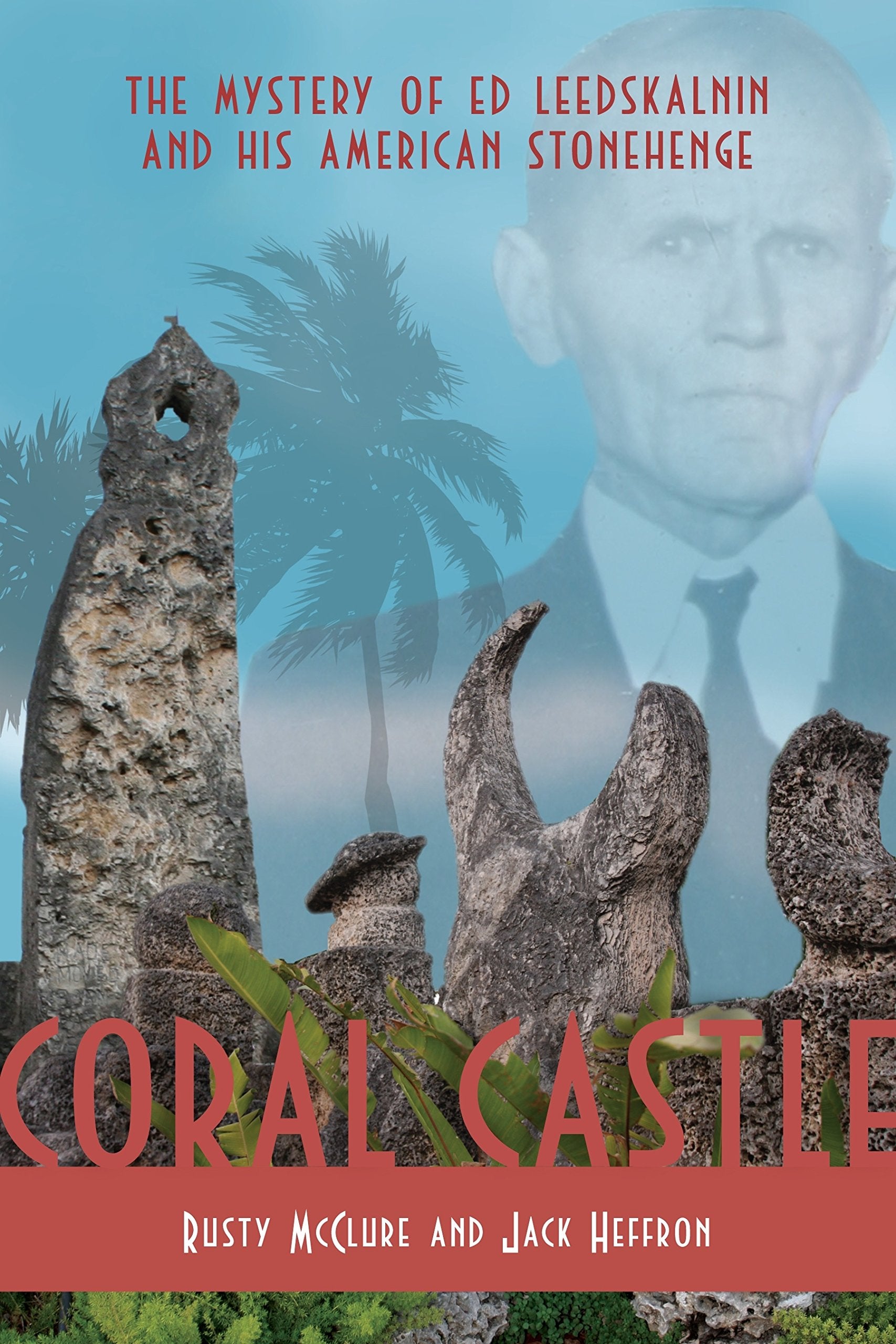 Coral Castle: The Mystery of Ed Leedskalnin and His American Stonehenge Art & Literature
