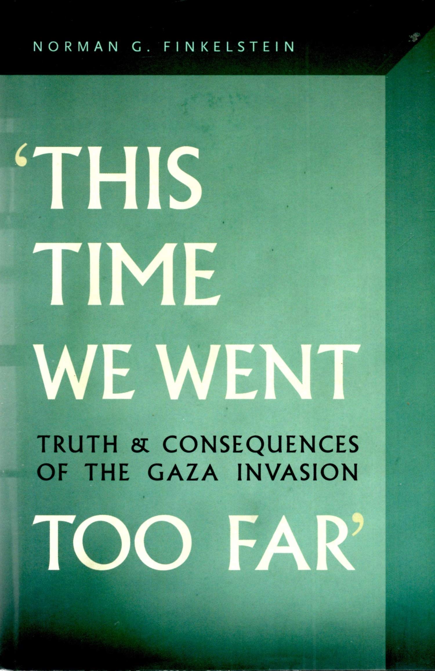 This Time We Went Too Far: Truth and Consequences of the Gaza Invasion book