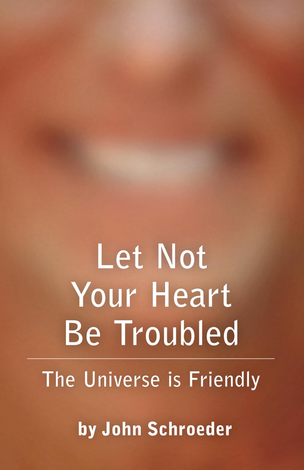 Let Not Your Heart Be Troubled: The Universe Is Friendly Religion & Esotericism