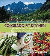 Colorado Fit Kitchen: Inspiring Recipes for Mind, Body, Beauty and Optimum Wellness Health, Nutrition & Fitness
