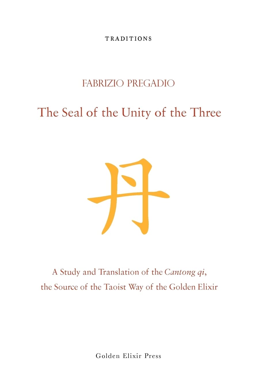 The Seal of the Unity of the Three: A Study and Translation of the Cantong qi, the Source of the Taoist Way of the Golden Elixir book