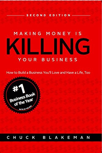 Making Money Is Killing Your Business, How to Build a Business You'll Love and Have a Life, Too - Second Edition Books