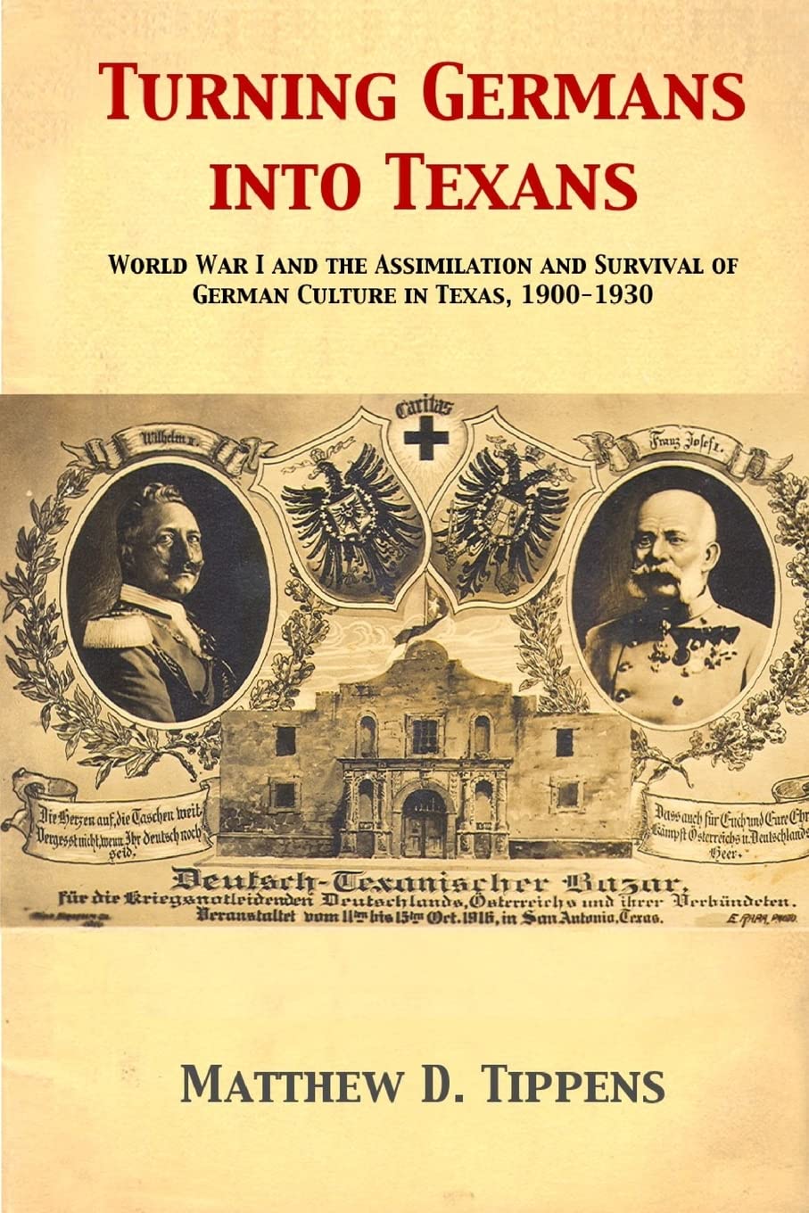 Turning Germans into Texans: World War I and the Assimilation and Survival of German Culture in Texas, 1900-1930 Politics & History