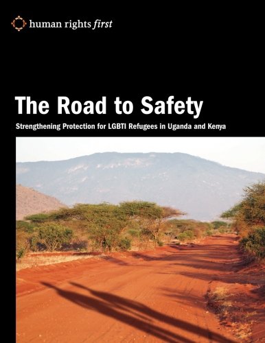 The Road to Safety: Strengthening Protection of LGBTI Refugees in Uganda and Kenya book