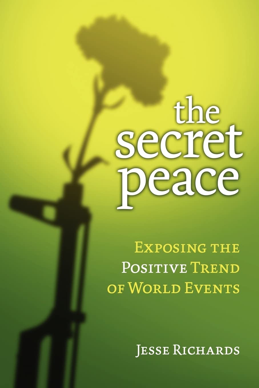 The Secret Peace: Exposing the Positive Trend of World Events Politics & History