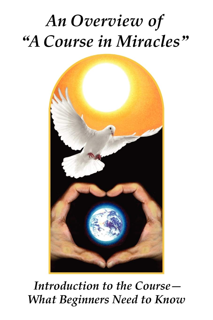 An Overview of a Course in Miracles: Introduction to the Course---What Beginners Need to Know Religion & Esotericism