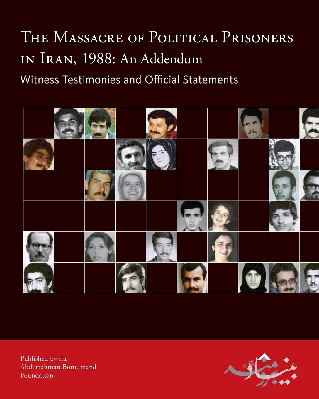 The Massacre of Political Prisoners in Iran, 1988: An Addendum: Witness Testimonies and Official Statements International