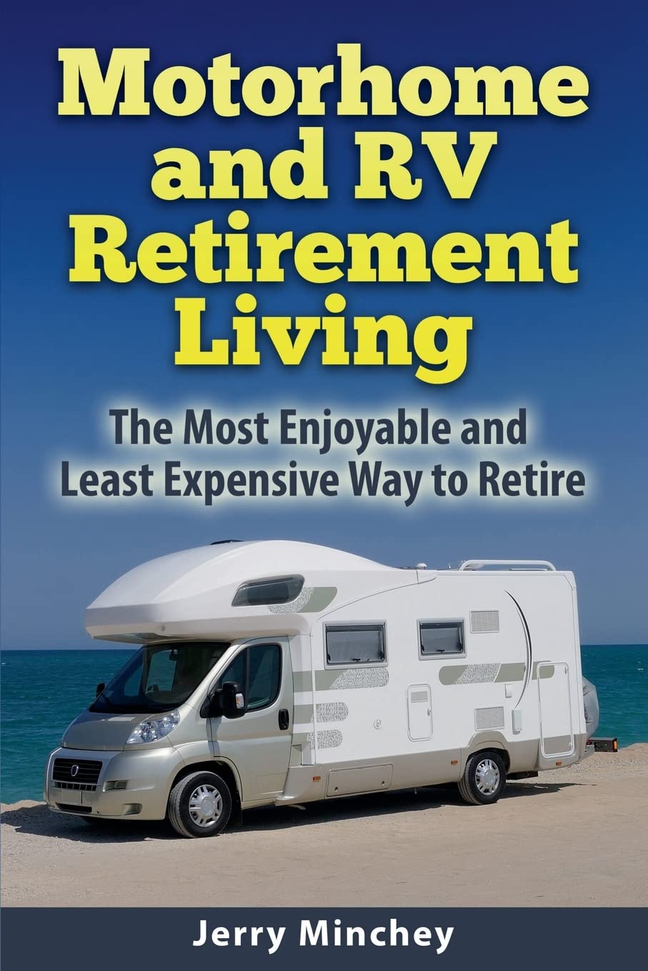 Motorhome and RV Retirement Living: The Most Enjoyable and Least Expensive Way to Retire Travel Guides