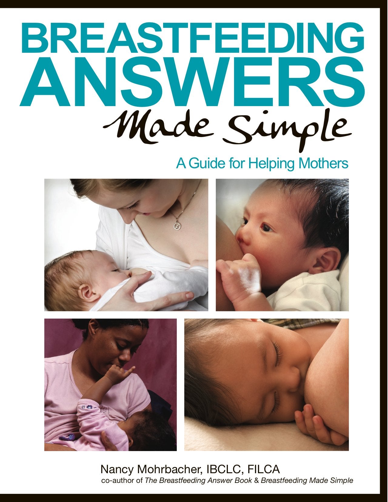 Breastfeeding Answers Made Simple: A Guide for Helping Mothers Learning & Reference