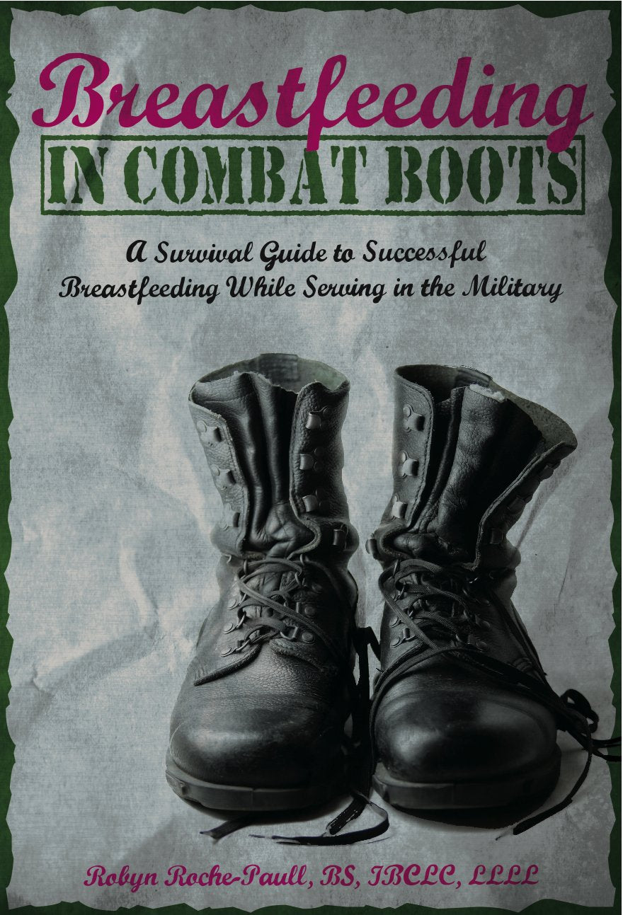 Breastfeeding in Combat Boots: A Survival Guide to Successful Breastfeeding While Serving in the Military Parents & Children