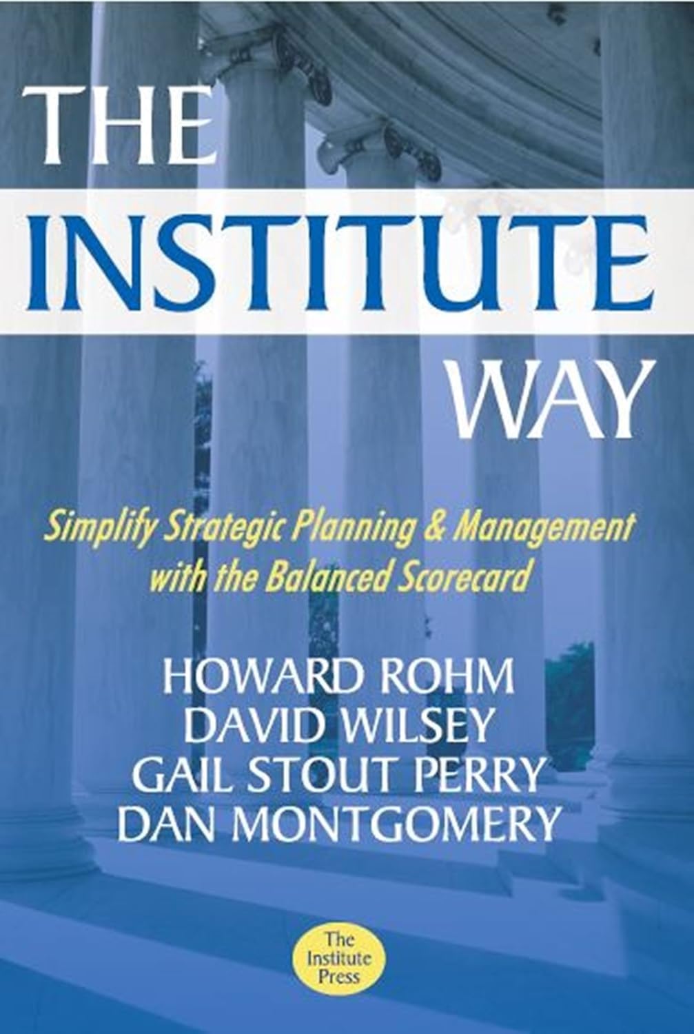 The Institute Way: Simplify Strategic Planning and Management with the Balanced Scorecard Books