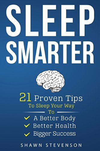 Sleep Smarter: 21 Proven Tips to Sleep Your Way To a Better Body, Better Health and Bigger Success Health, Nutrition & Fitness