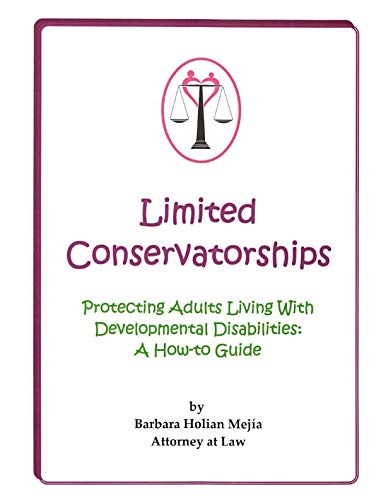 Limited Conservatorships: Protecting Adults Living With Developmental Disabilities: A How-to Guide Law