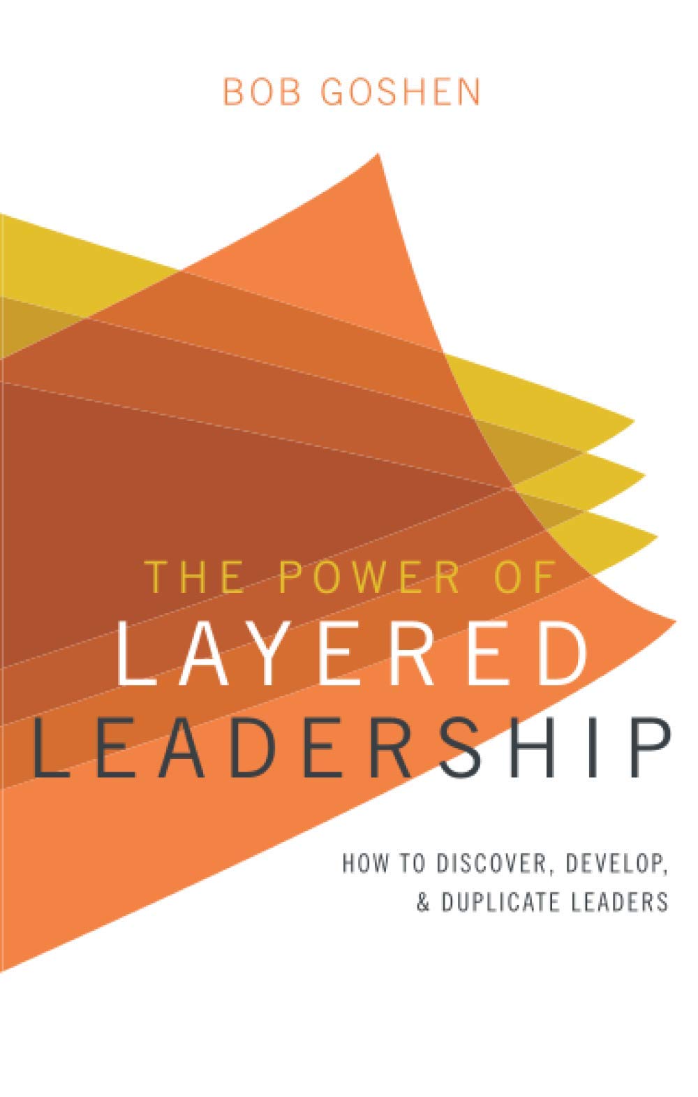 The Power of Layered Leadership: How to Discover, Develop, and Duplicate Leaders Lifestyle