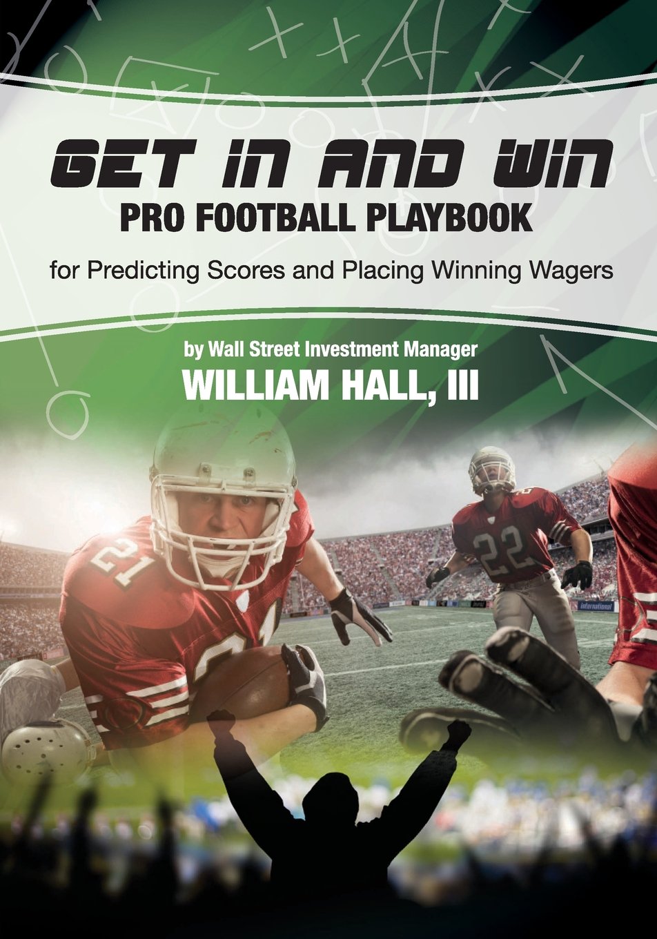 Get In and Win Pro Football Playbook: For Predicting Scores and Placing Winner Wagers By a Wall Street Investment Manager Leisure & Fun