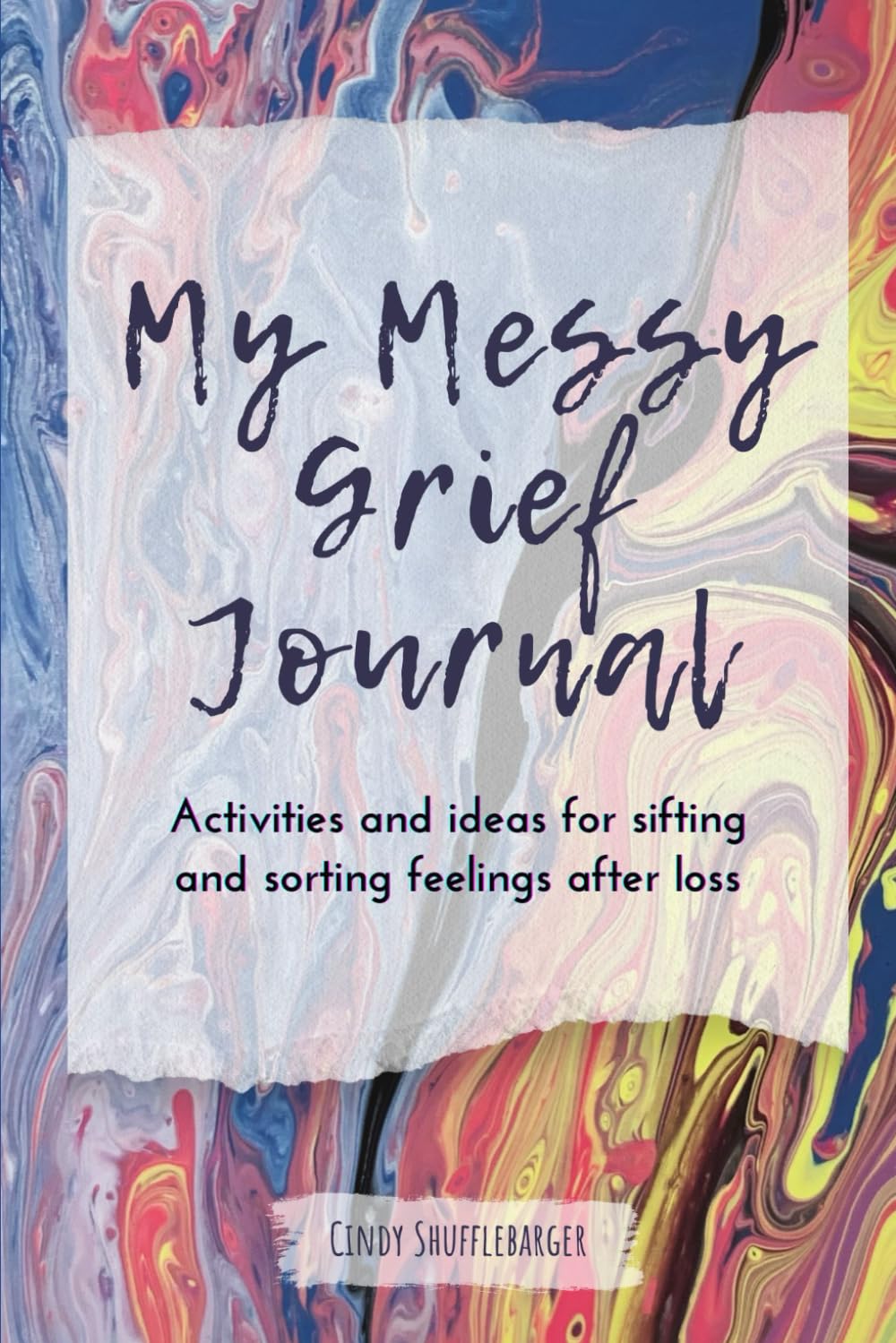 My Messy Grief Journal: Activities and ideas for sorting and sifting feelings after loss Death & Mourning