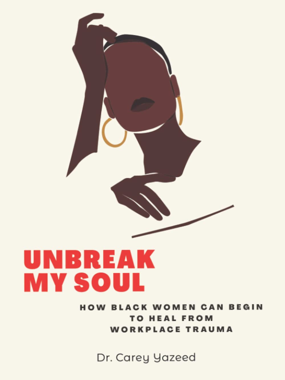 Unbreak My Soul: How Black Women Can Begin To Heal From Workplace Trauma (Voices Unheard: Stories of Women and Resilience in the Workplace) Business, Finance & Career