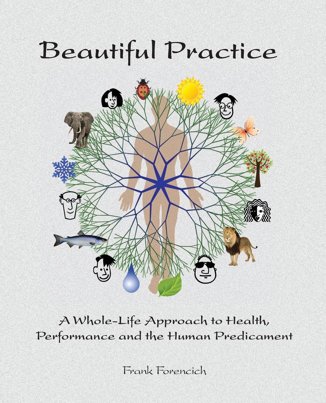 Beautiful Practice: An whole-life approach to health, performance and the human predicament Self-help