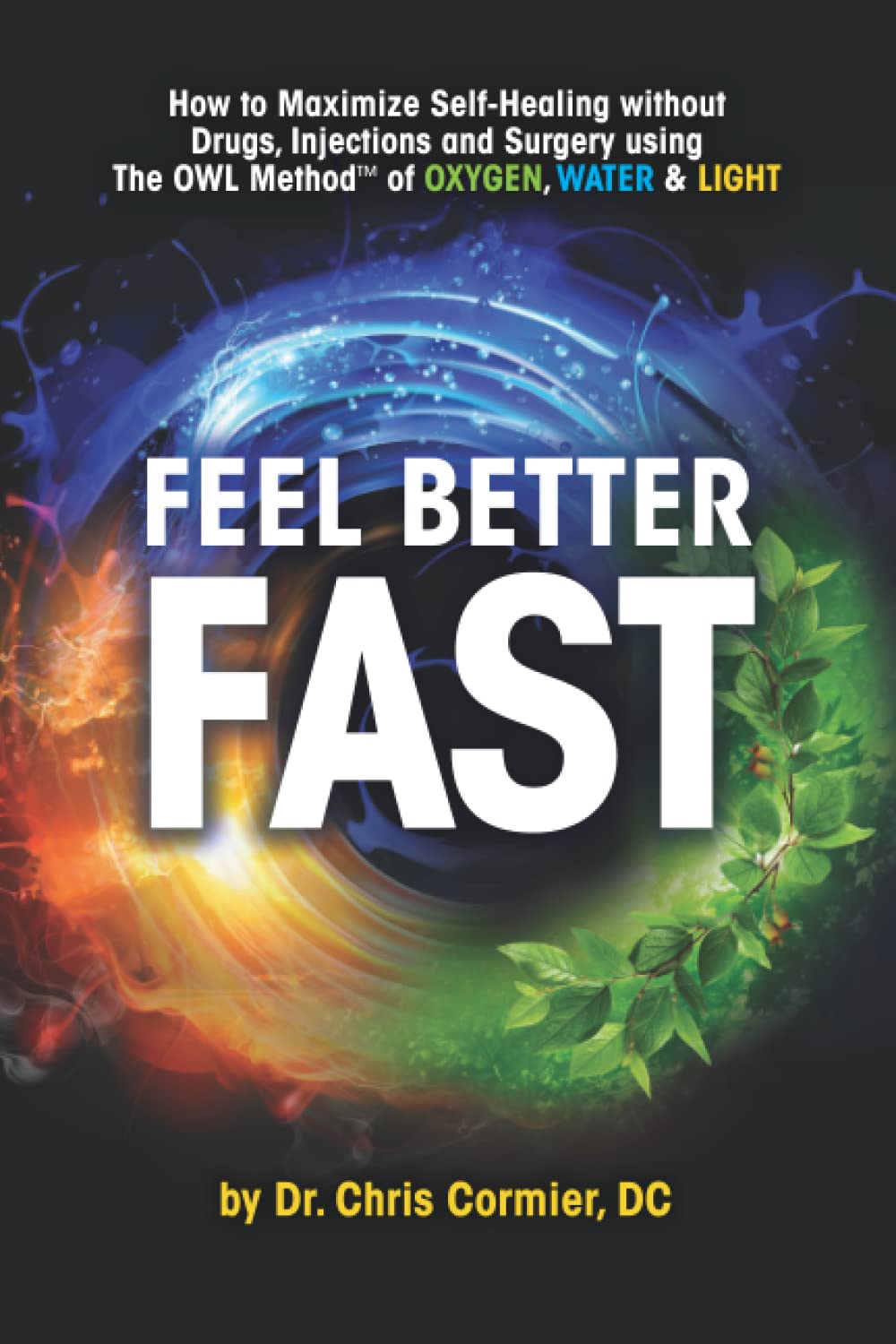 Feel Better Fast: Maximize Self-Healing Without Drugs, Injections and Surgery Using the OWL Method of Oxygen, Water & Light Health, Nutrition & Fitness