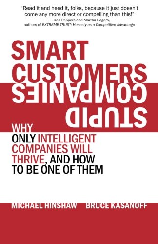 Smart Customers, Stupid Companies: Why Only Intelligent Companies Will Thrive, and How To Be One of Them Business, Finance & Career