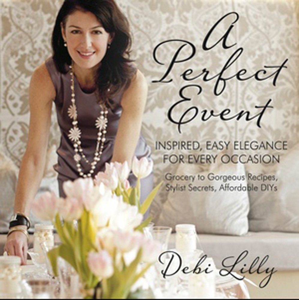 A Perfect Event: Inspired, Easy Elegance for Every Occasion: Grocery to Gorgeous Recipes, Stylist Secrets, and Affordable DIYs: A Perfect Event: ... stylist secrets, and affordable DIYs. Film, Art & Culture