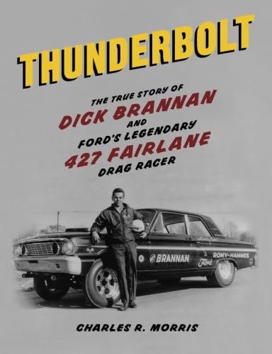 Thunderbolt: The True Story of Dick Brannan and Ford's Legendary 427 Fairlane Drag Racer Business & Technology