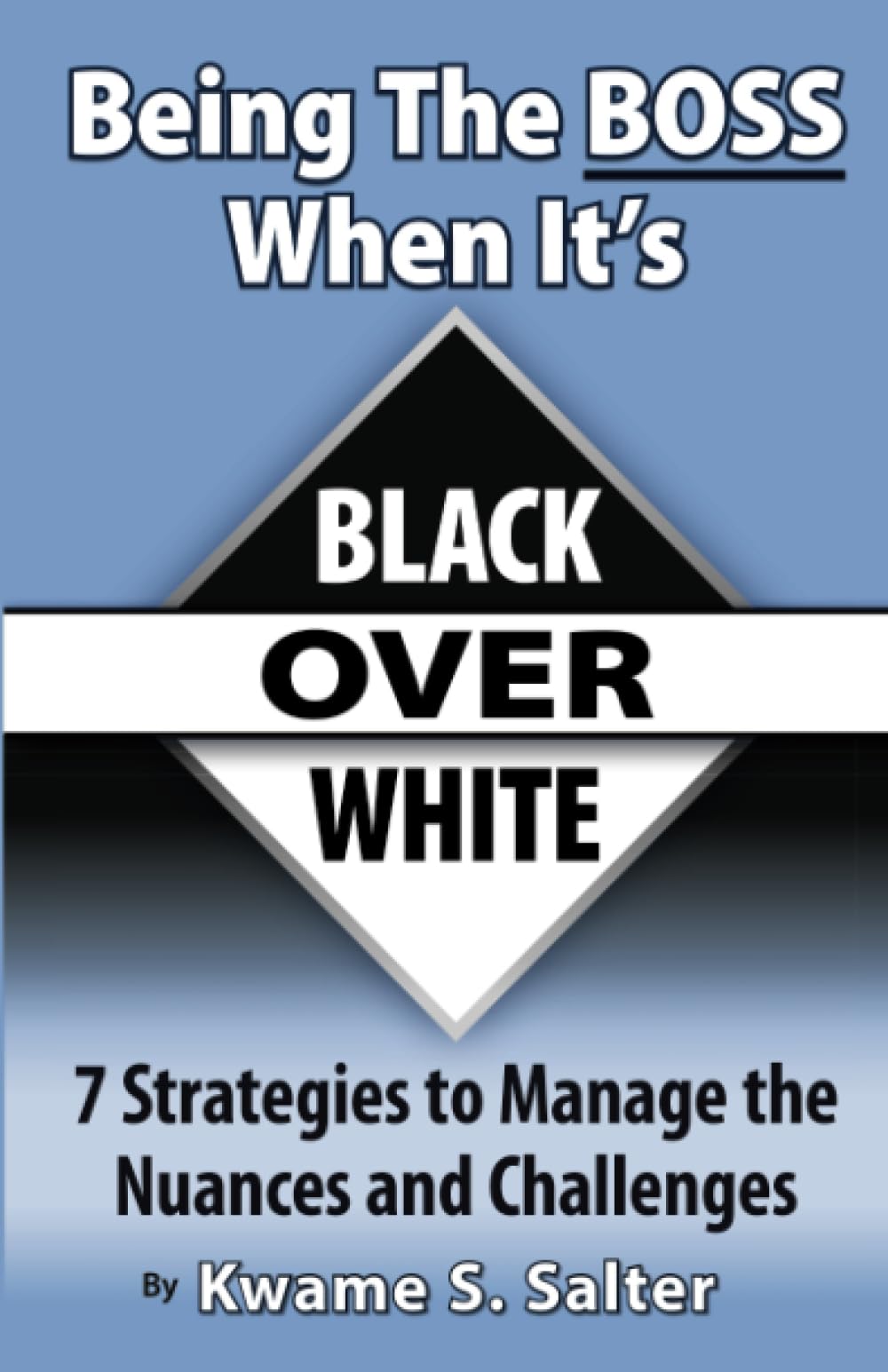 Being The Boss When It's Black Over White: 7 Strategies to Manage the Nuances and Challenges Biographies & Memoirs