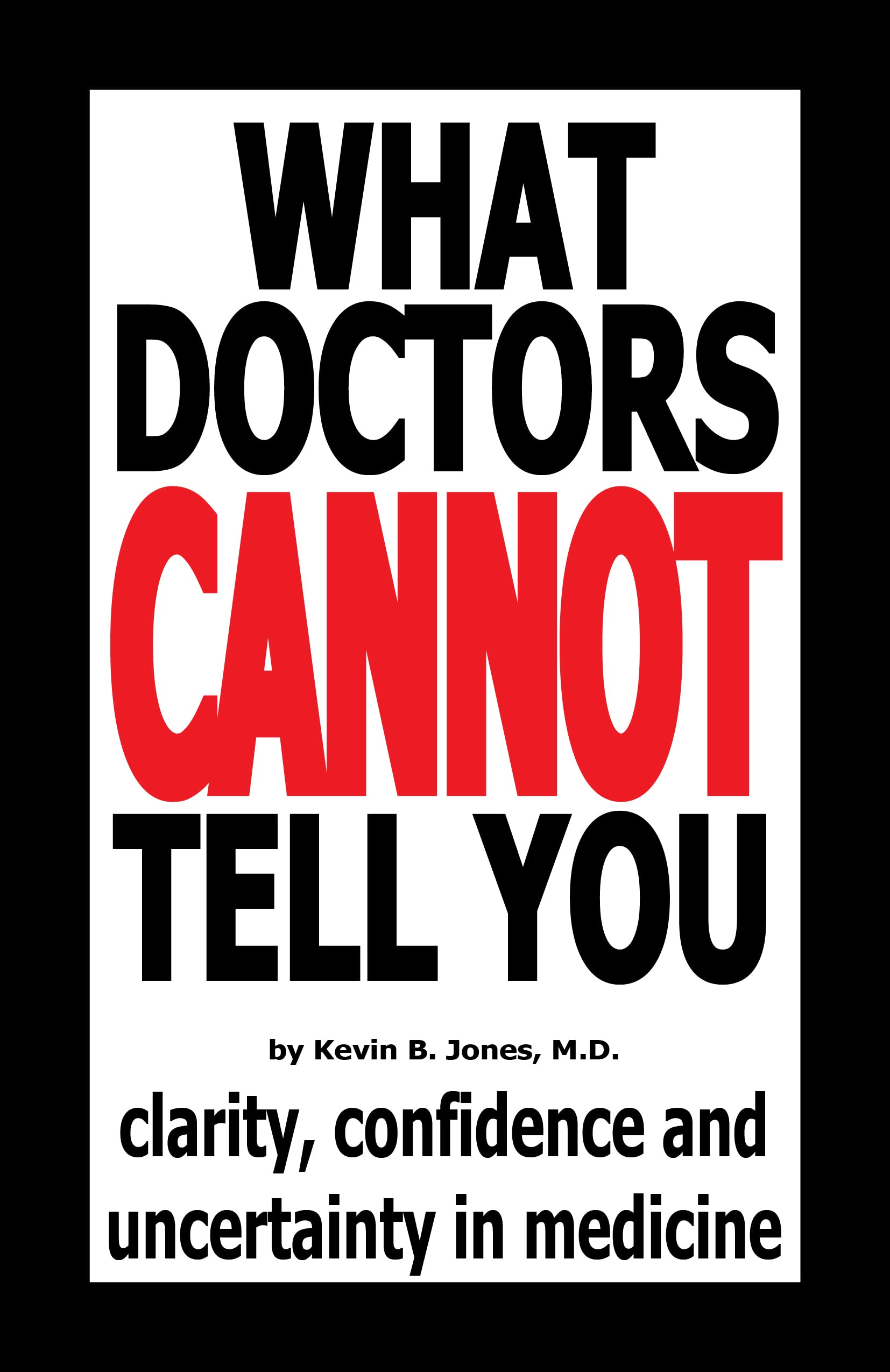 What Doctors Cannot Tell You: Clarity, Confidence and Uncertainty in Medicine book