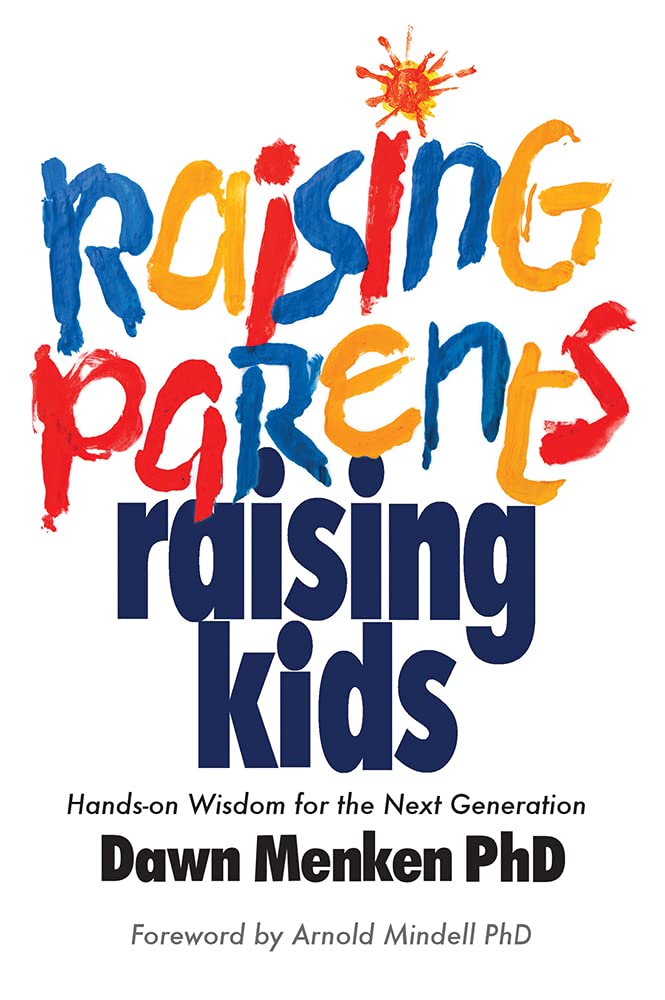 Raising Parents, Raising Kids: Hands-On Wisdom for the Next Generation Parents & Children